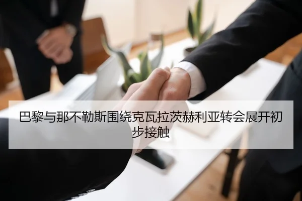 巴黎与那不勒斯围绕克瓦拉茨赫利亚转会展开初步接触
